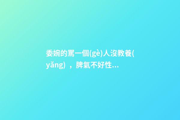 委婉的罵一個(gè)人沒教養(yǎng)，脾氣不好性子傲